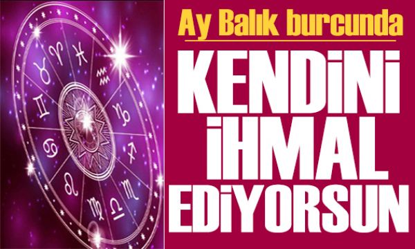 8 Haziran 2026 burç yorumları! Ay Balık burcunda: Kendini ihmal ediyorsun 