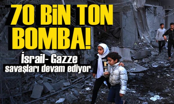 İsrail, 7 Ekim'den beri Gazze'ye 70 bin ton bomba attı