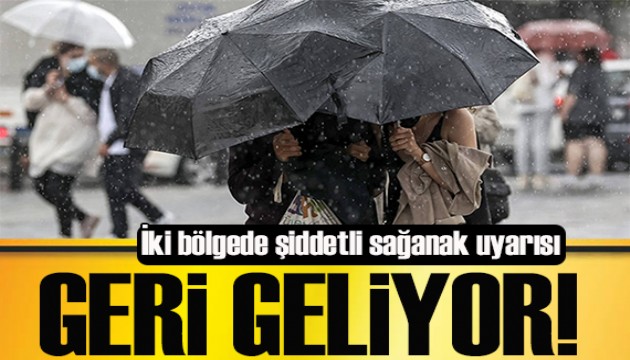 İki bölgede şiddetli sağanak uyarısı! Geri geliyor!