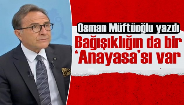 Osman Müftüoğlu: Bağışıklığın da bir ‘Anayasa’sı var