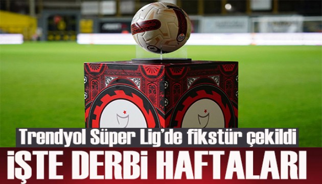 Trendyol Süper Lig'de fikstür çekildi! İşte derbi haftaları
