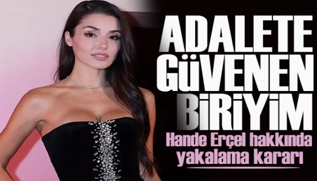 Hakkında yakalama kararı çıkarılan Hande Erçel: Türk adaletine güvenen biriyim