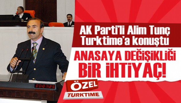 AK Parti'li Alim Tunç Turktime'a konuştu: Anayasa değişikliği bir ihtiyaç, cumhurbaşkanımıza destek veriyorum