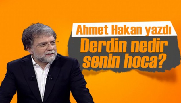 Ahmet Hakan yazdı: Derdin nedir senin hoca?