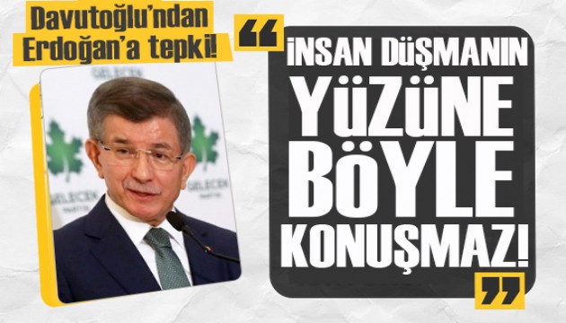 Davutoğlu'ndan Erdoğan'a  tepki! İnsan düşmanının yüzüne böyle konuşmaz