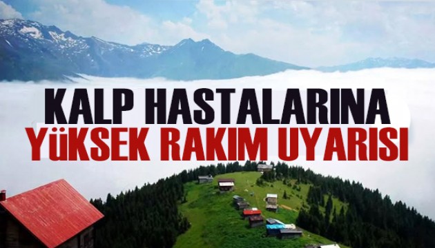 Karadeniz’de kalp hastalarına 'yüksek rakım' uyarısı