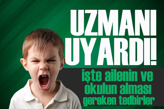 Uzman isimden kritik uyarılar: İşte ailenin ve okulun alması gereken tedbirler
