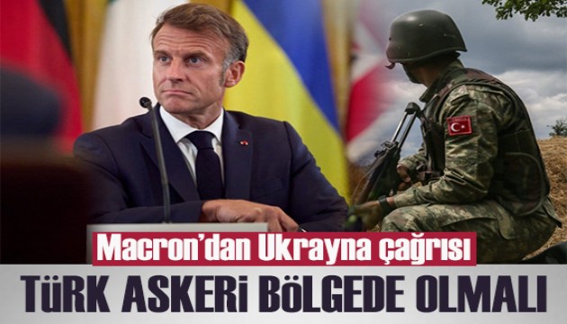 Macron’dan Ukrayna çağrısı: Türk askeri bölgede olmalı