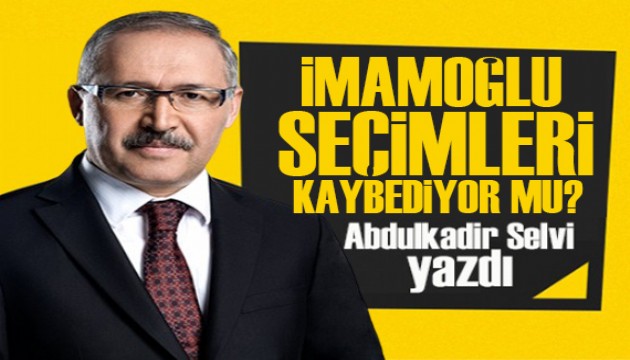 Abdulkadir Selvi yazdı: İmamoğlu seçimleri kaybediyor mu?