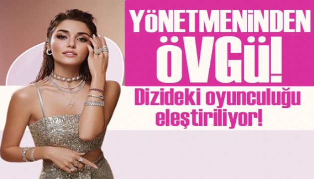 Oyunculuğu eleştirilen Hande Erçel'e yönetmeninden övgü!