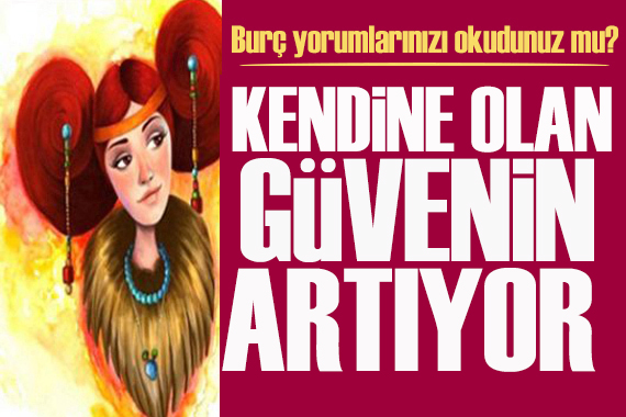 25 Mart 2026 burç yorumları! Kendine olan güvenin artıyor