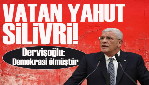 Dervişoğlu: Demokrasi ölmüştür! Vatan yahut Silivri