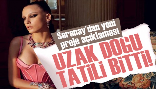 Serenay Sarıkaya'nın Uzak Doğu tatili bitti... Yeni proje açıklaması