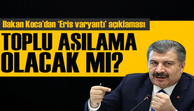 Bakan Koca'dan 'Eris varyantı' açıklaması: Toplu aşılama olacak mı?