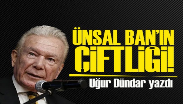 Uğur Dündar yazdı: Ünsal Ban’ın THK Üniversitesi diye bir çiftliği varmış!..