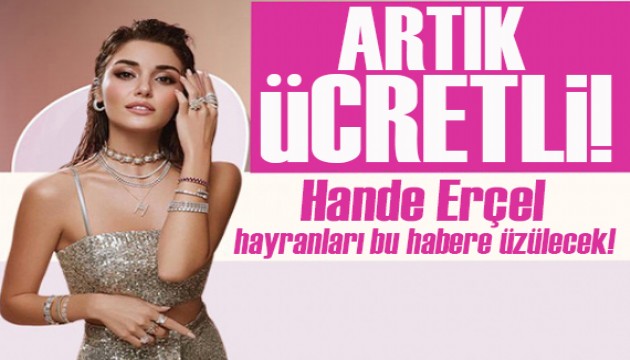 Hande Erçel de başladı... Sosyal medya paylaşımları artık paralı!