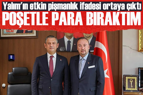 Özkan Yalım'ın etkin pişmanlık ifadesi ortaya çıktı: Özel'in evinin önüne poşetle para bıraktım