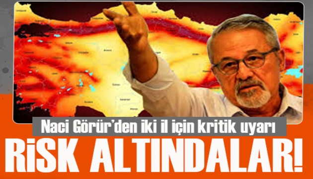 Naci Görür'den 2 il için uyarı: 'Risk altındalar!'