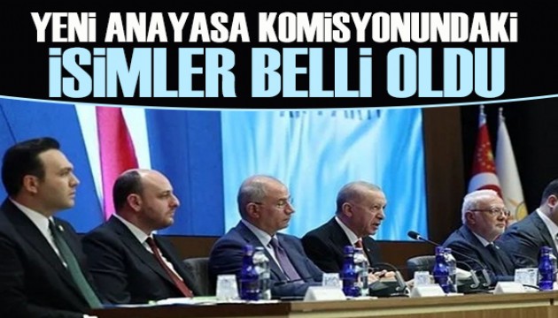 Yeni anayasa komisyonundaki isimler belli oldu