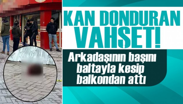 İstanbul'da korkunç olay! Arkadaşının kafasını baltayla kesip camdan attı