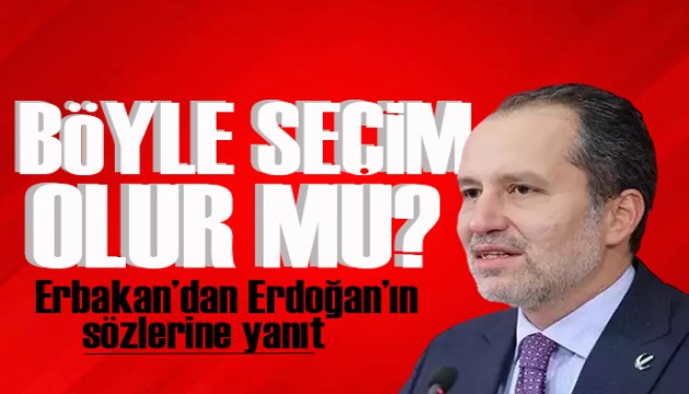 Erbakan'dan Erdoğan'ın sözlerine yanıt: Böyle seçim olur mu?