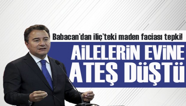 Ali Babacan'dan İliç'teki maden faciasına tepki: Ailelerin evine ateş düştü!