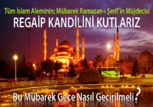 Regaip Kandilinin Faziletleri Neler? Regaip Ne Demek? Regaib Kandili Nasıl Değerlendirilir? Regaip Kandilinin Önemi Nedir? Hangi Dualar Okunur? Tıklayın!