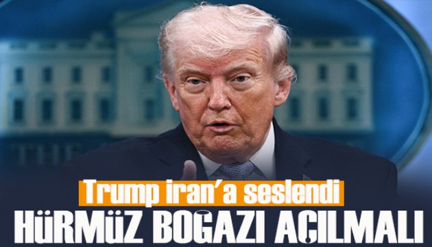 Trump İran'a çağrı: Hürmüz Boğazı açılmalı