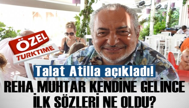 Talat Atilla açıkladı... Reha Muhtar kendine gelince ilk sözleri ne oldu?