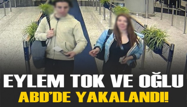 Eylem Tok ve oğlu ABD'de yakalandı