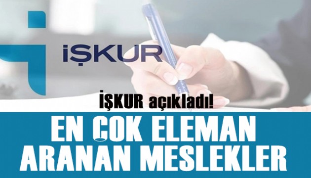 İŞKUR açıkladı: En çok eleman aranan meslekler