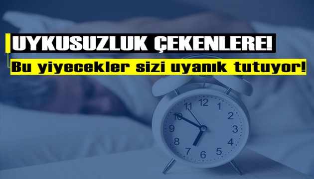 Uykusuzluk çekenler dikkat! Bu yiyecekler, sizi uyanık tutuyor olabilir