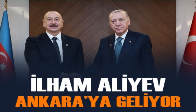 Azerbaycan Cumhurbaşkanı İlham Aliyev Ankara'ya geliyor