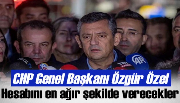 Özgür Özel: Hesabını kim olursa olsun en ağır şekilde verecek