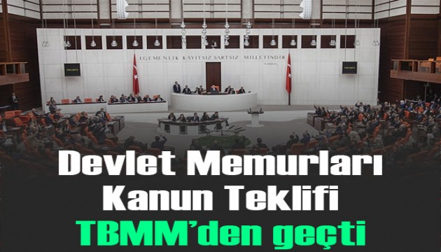 Devlet Memurları Kanununda değişiklik içeren teklif yasalaştı