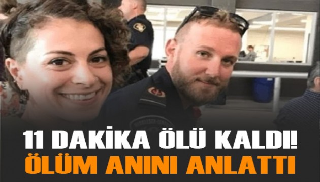 11 dakika ölü kaldı! Sağlık görevlisi ölüm anını anlattı