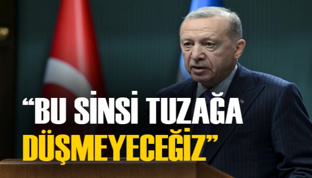 Cumhurbaşkanı Erdoğan: 'Bu sinsi tuzağa düşmeyeceğiz'