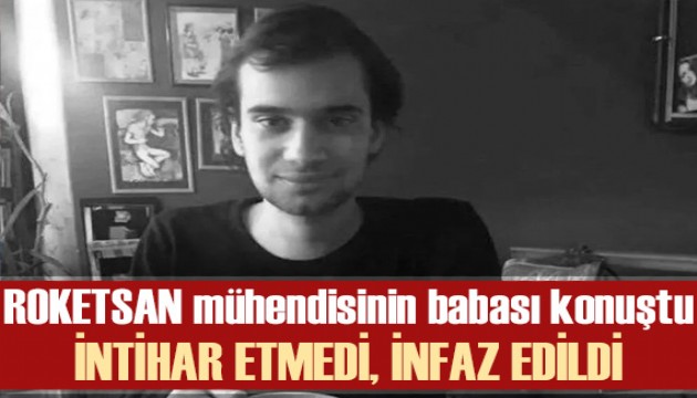 Evinde ölü bulunan ROKETSAN mühendisinin babası konuştu: İntihar etmedi, infaz edildi