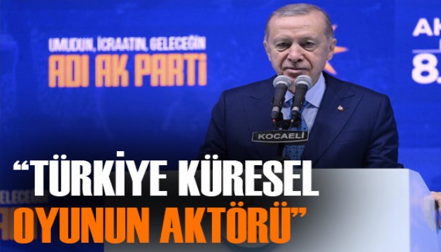 Cumhurbaşkanı Erdoğan: Türkiye küresel oyunun aktörü