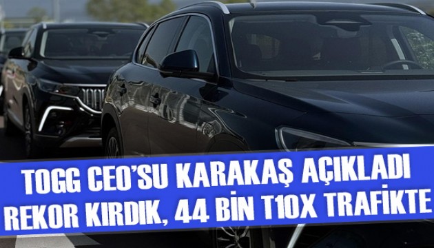 TOGG CEO'su Karakaş: Geçen ay rekor kırdık, 44 bin T10X trafikte