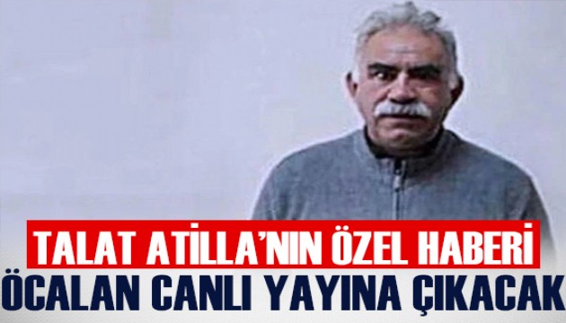 Talat Atilla'nın Özel Haberi: Abdullah Öcalan, canlı yayında konuşacak