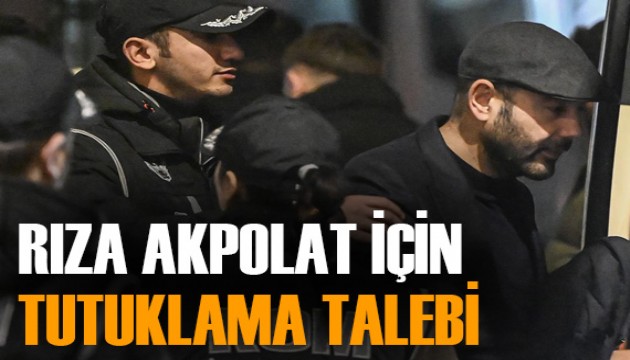 Rıza Akpolat'ın da aralarında olduğu 31 kişiye tutuklama talebi