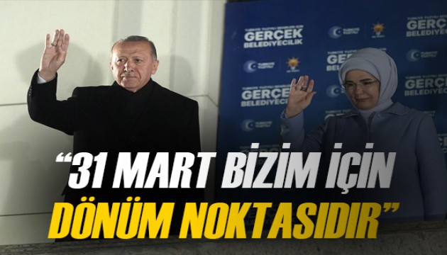 Cumhurbaşkanı Erdoğan: 31 Mart bizim için dönüm noktasıdır