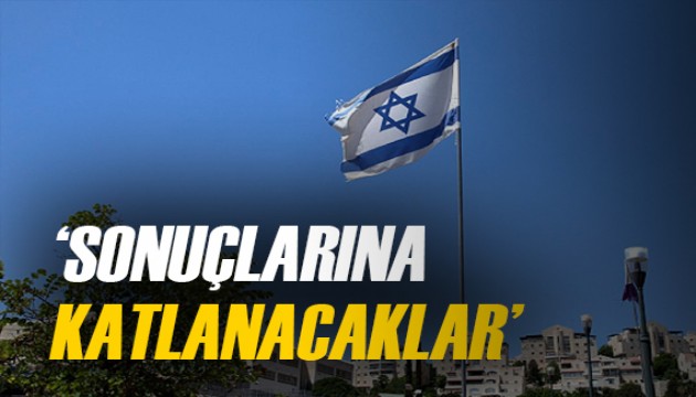 İsrail'den İran'a tehdit: 'Sonuçlarına katlanacaklar'