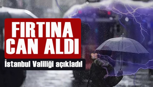 İstanbul Valiliği açıkladı! Fırtına can aldı