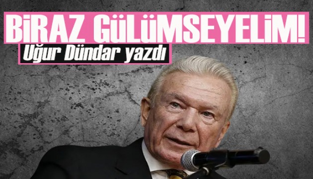 Uğur Dündar yazdı: Biraz gülümseyelim!