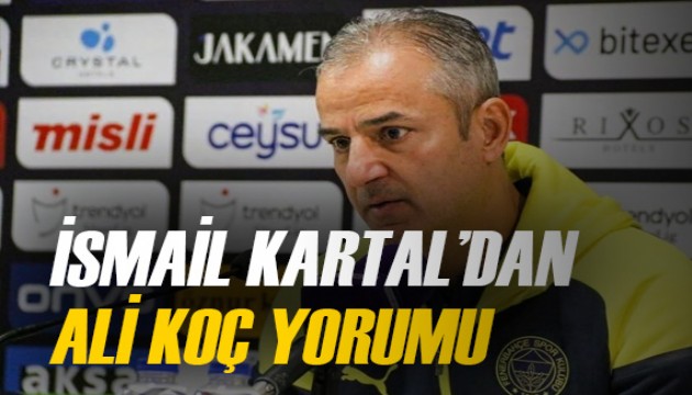 İsmail Kartal'dan Ali Koç sorusuna yanıt