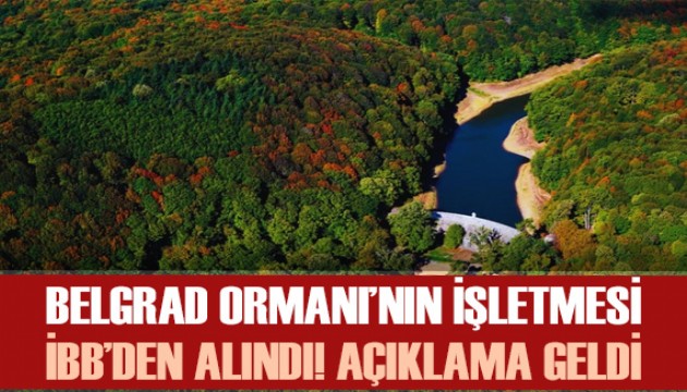 Belgrad Ormanı'nın işletmesi İBB'den alındı