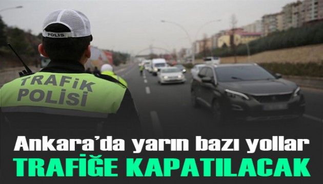 Ankara'da yarın bazı yollar trafiğe kapatılacak