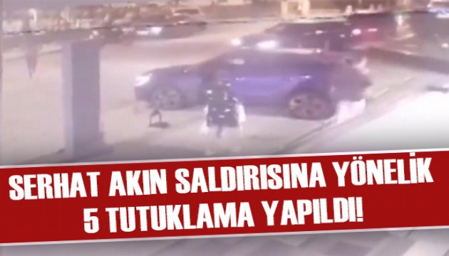 Serhat Akın'a yönelik silahlı saldırıya ilişkin 5 tutuklama